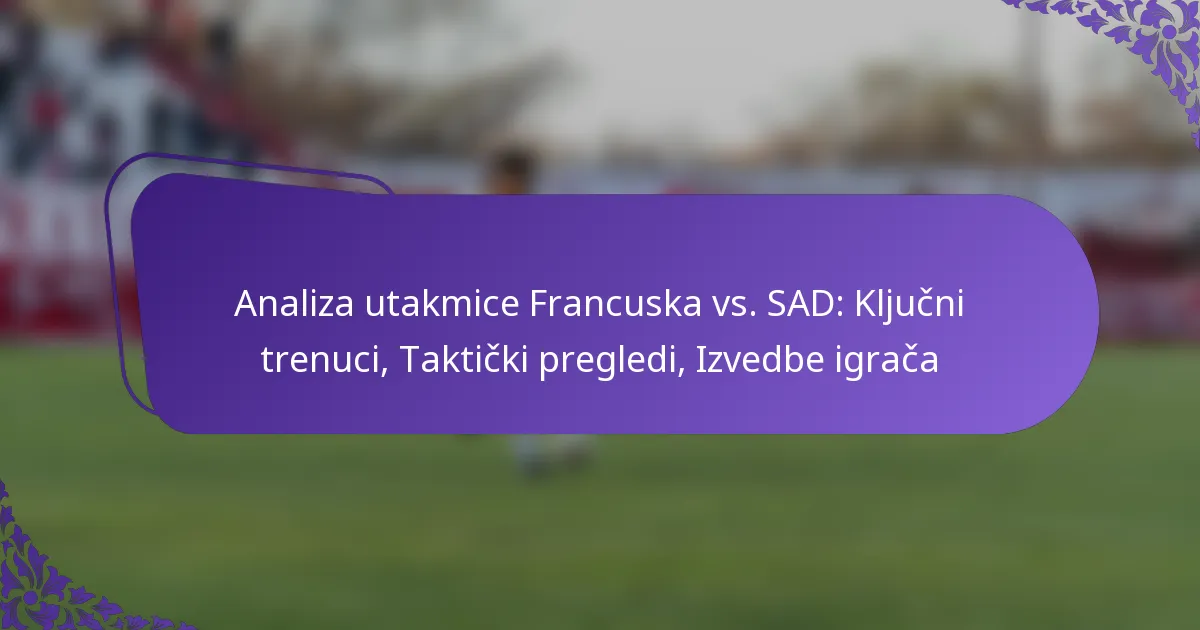 featured-image-analiza-utakmice-francuska-vs.-sad-kljucni-trenuci-takticki-pregledi-izvedbe-igraca