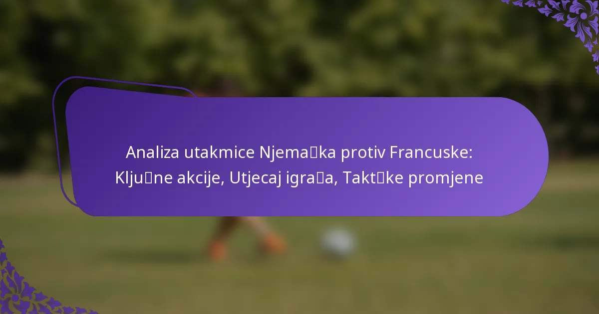 featured-image-analiza-utakmice-njemahweggka-protiv-francuske-kljuhweggne-akcije-utjecaj-igrahwegga-takthweggke-promjene