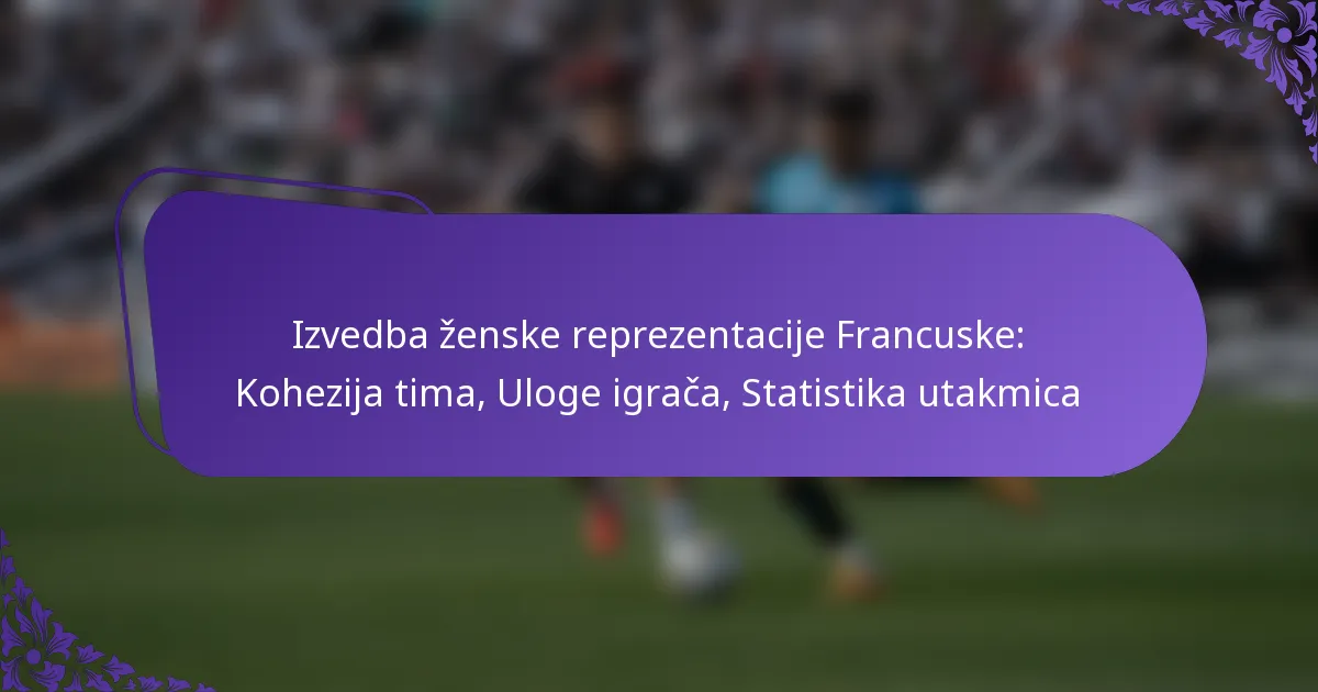 featured-image-izvedba-zenske-reprezentacije-francuske-kohezija-tima-uloge-igraca-statistika-utakmica