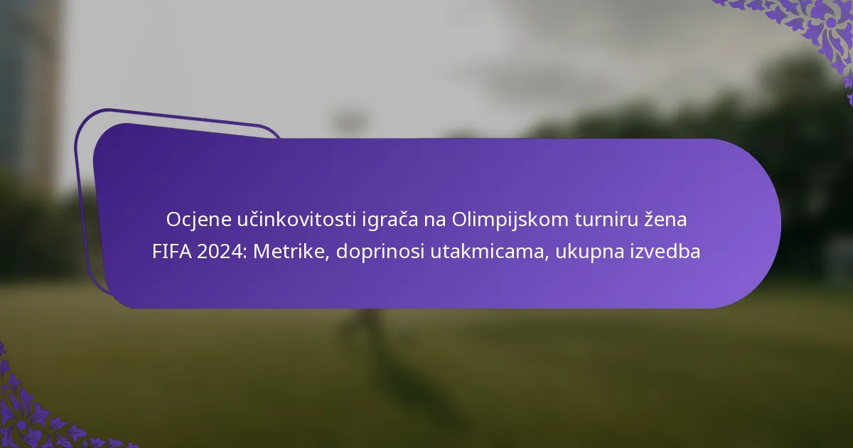 featured-image-ocjene-ucinkovitosti-igraca-na-olimpijskom-turniru-zena-fifa-224-metrike-doprinosi-utakmicama-ukupna-izvedba