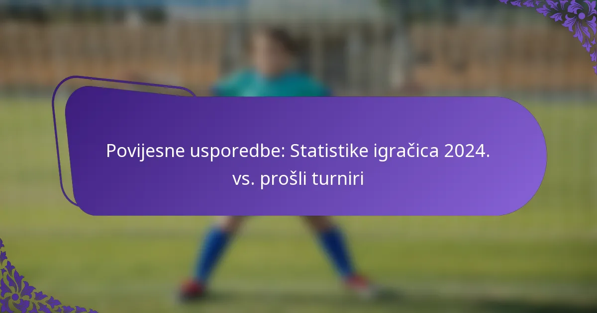 featured-image-povijesne-usporedbe-statistike-igracica-224.-vs.-prosli-turniri