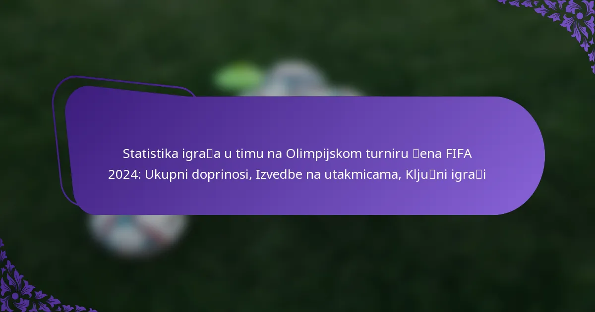 featured-image-statistika-igrahwegga-u-timu-na-olimpijskom-turniru-tabena-fifa-224-ukupni-doprinosi-izvedbe-na-utakmicama-kljuhweggni-igrahweggi