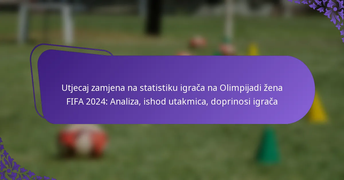 featured-image-utjecaj-zamjena-na-statistiku-igraca-na-olimpijadi-zena-fifa-224-analiza-ishod-utakmica-doprinosi-igraca