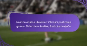 featured-image-zavrsna-analiza-utakmice-obrasci-postizanja-golova-defenzivne-taktike-reakcije-navijaca