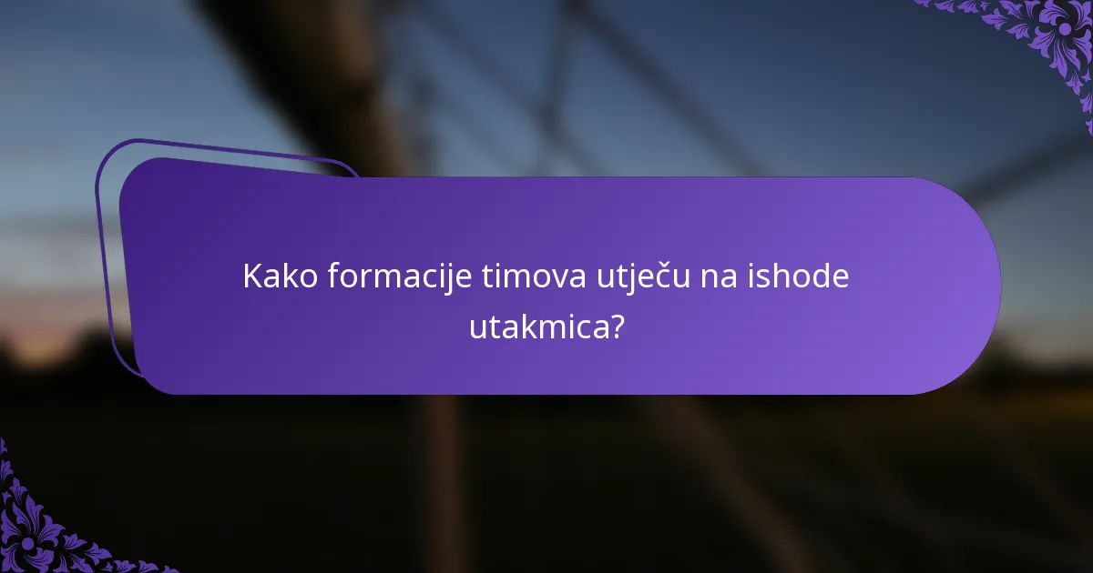 Kako formacije timova utječu na ishode utakmica?