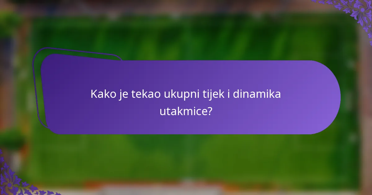 Kako je tekao ukupni tijek i dinamika utakmice?