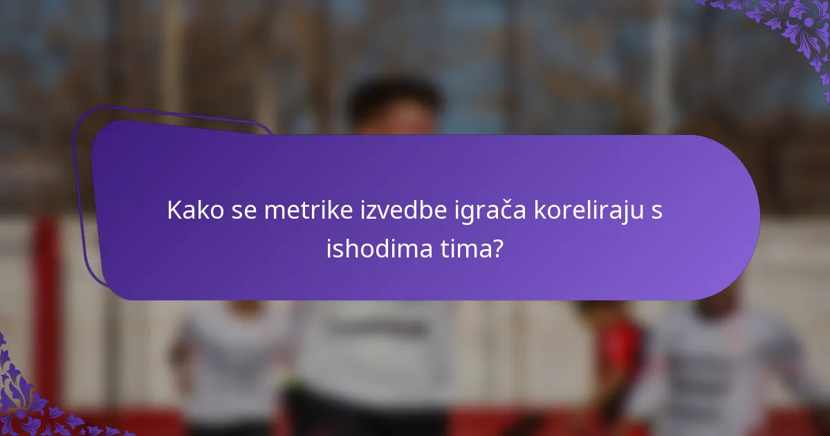 Kako se metrike izvedbe igrača koreliraju s ishodima tima?