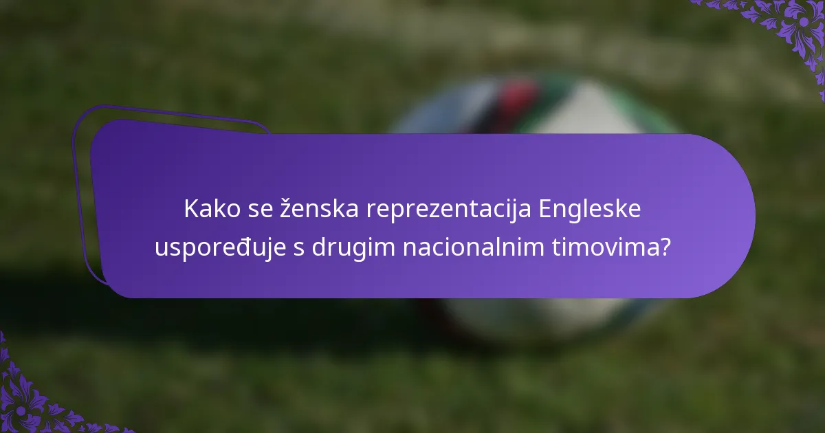 Kako se ženska reprezentacija Engleske uspoređuje s drugim nacionalnim timovima?