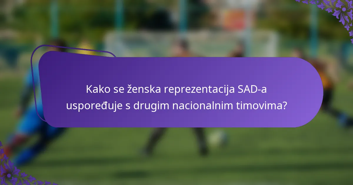 Kako se ženska reprezentacija SAD-a uspoređuje s drugim nacionalnim timovima?