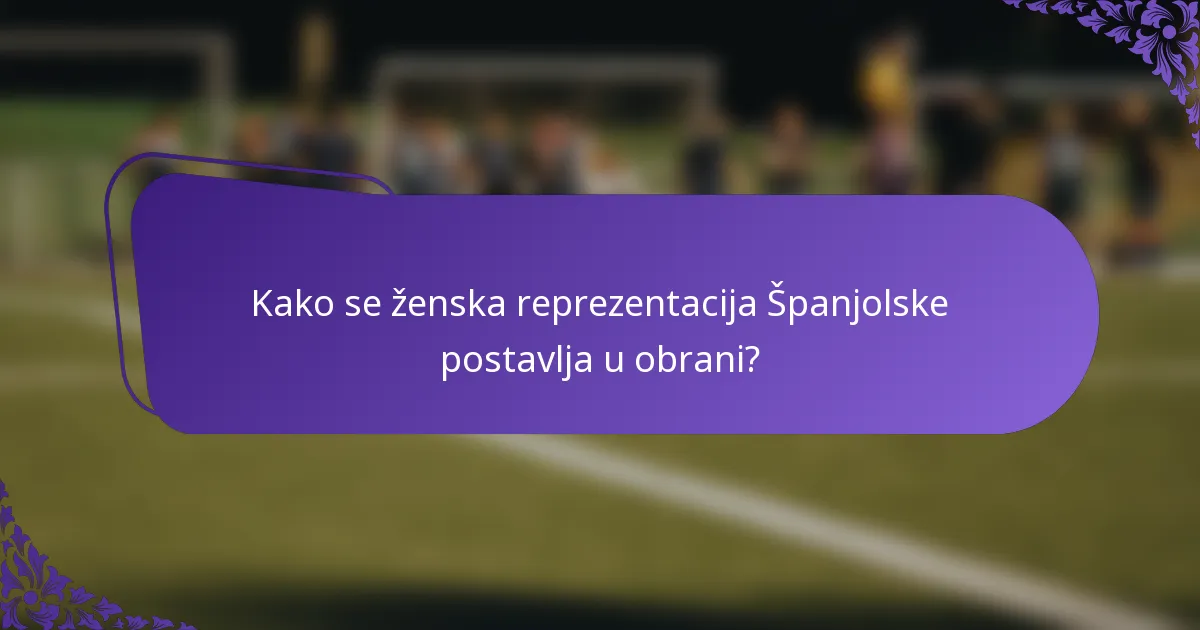 Kako se ženska reprezentacija Španjolske postavlja u obrani?