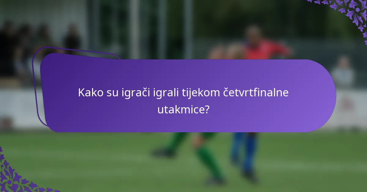 Kako su igrači igrali tijekom četvrtfinalne utakmice?