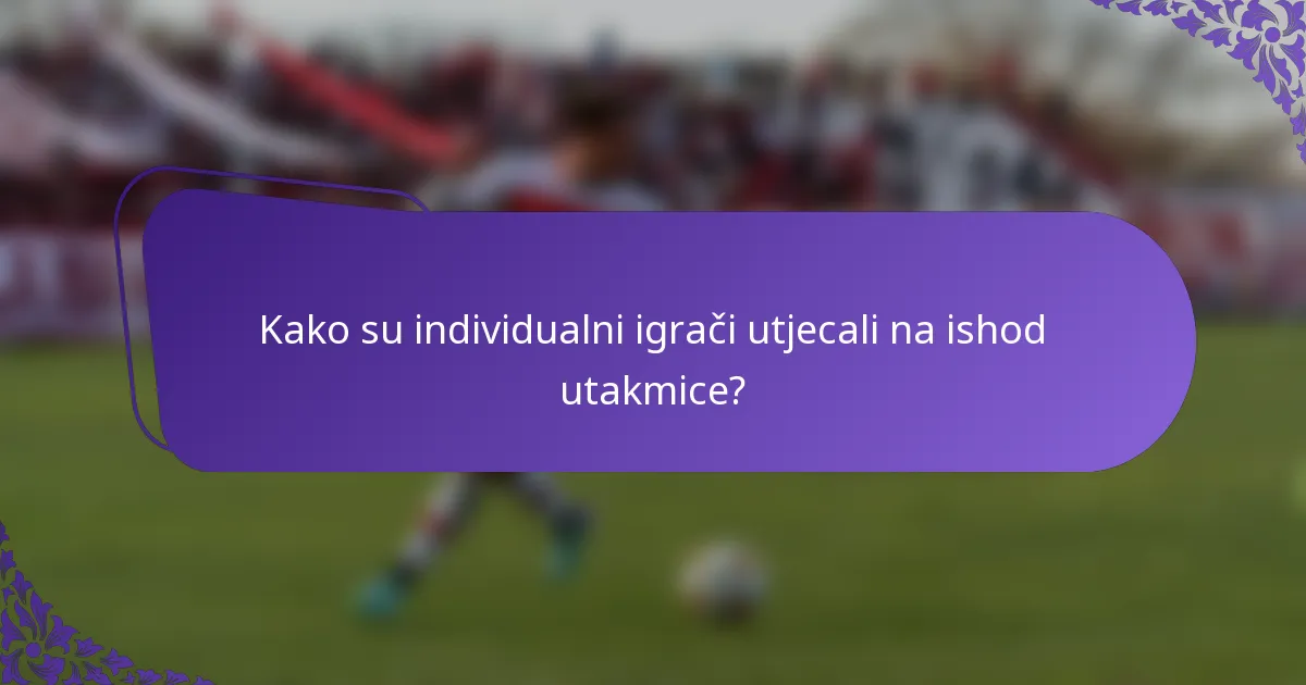 Kako su individualni igrači utjecali na ishod utakmice?