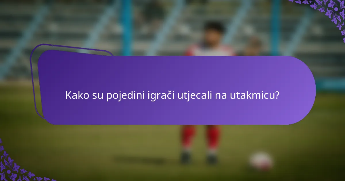 Kako su pojedini igrači utjecali na utakmicu?