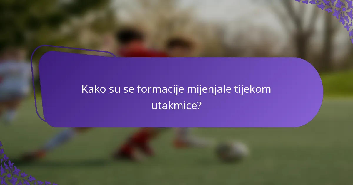 Kako su se formacije mijenjale tijekom utakmice?