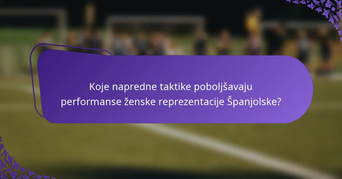 Koje napredne taktike poboljšavaju performanse ženske reprezentacije Španjolske?