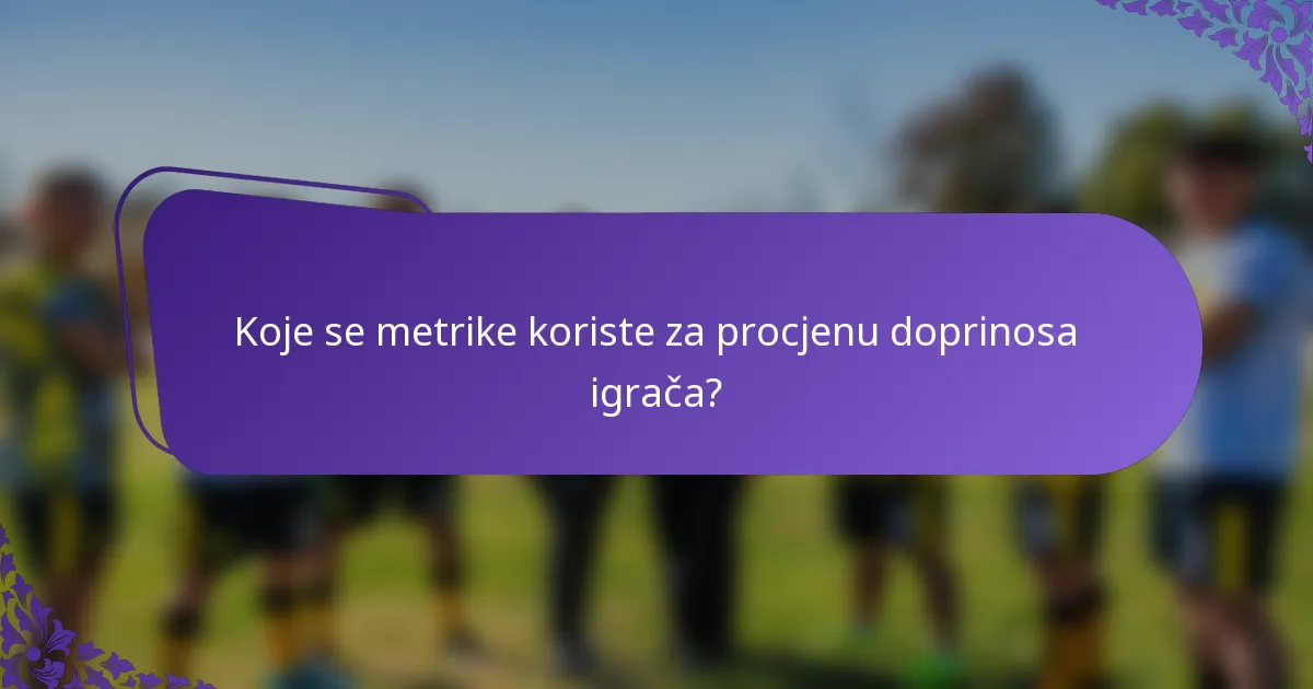 Koje se metrike koriste za procjenu doprinosa igrača?