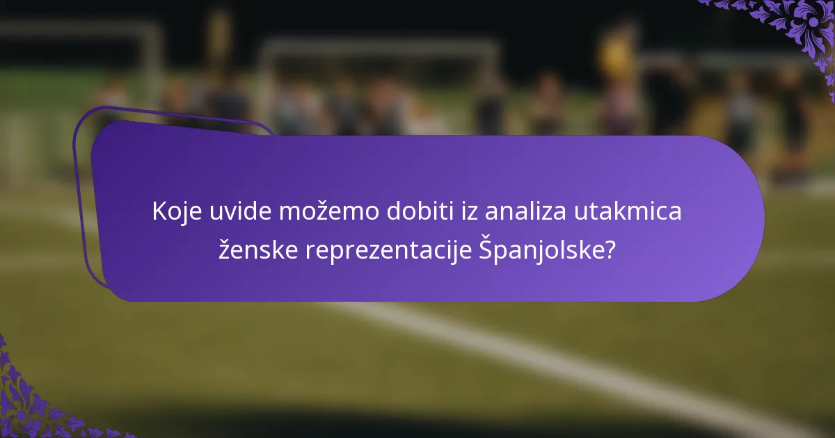 Koje uvide možemo dobiti iz analiza utakmica ženske reprezentacije Španjolske?