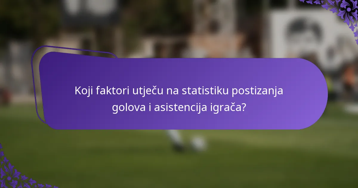 Koji faktori utječu na statistiku postizanja golova i asistencija igrača?