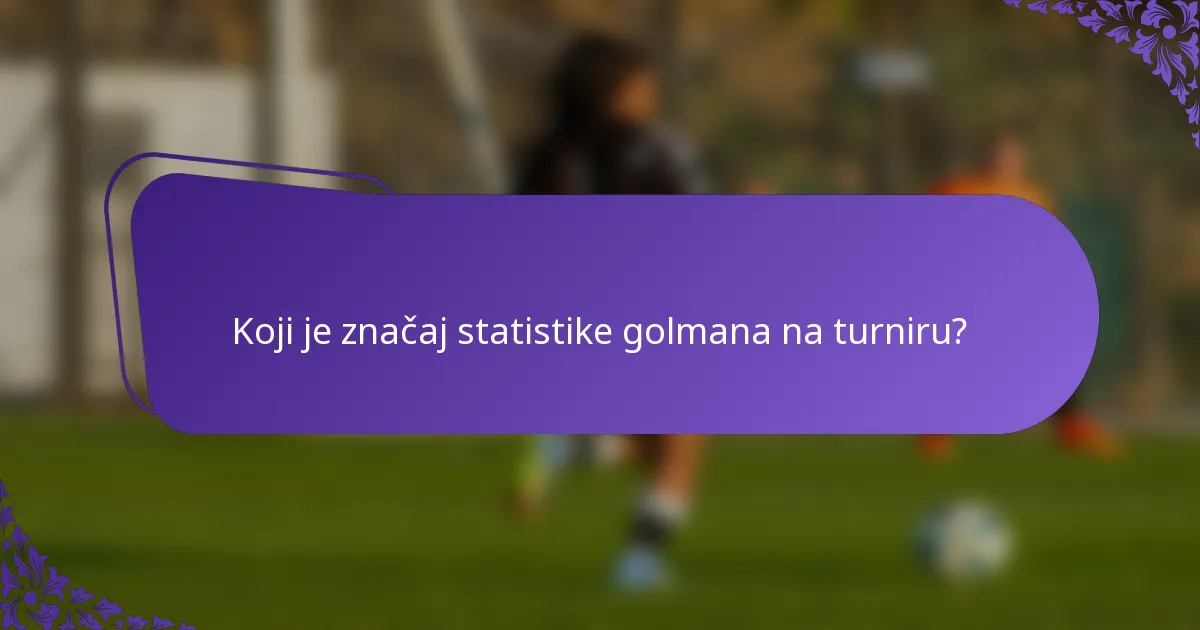 Koji je značaj statistike golmana na turniru?