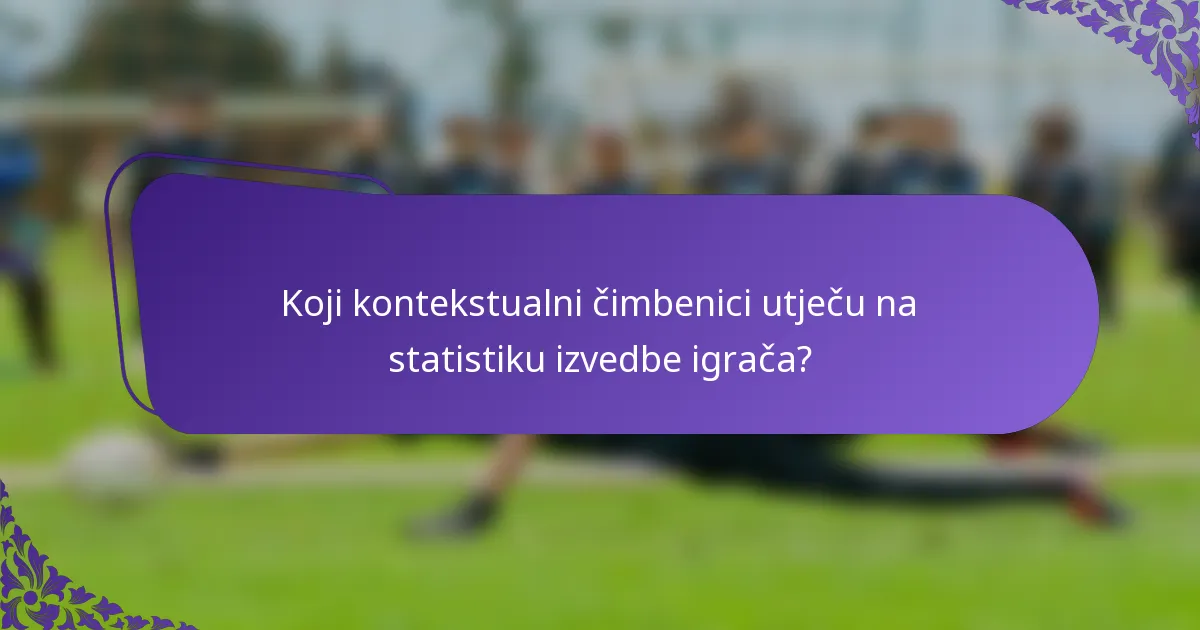 Koji kontekstualni čimbenici utječu na statistiku izvedbe igrača?