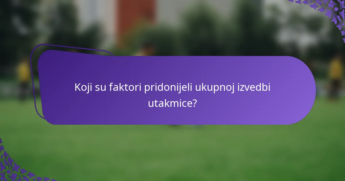 Koji su faktori pridonijeli ukupnoj izvedbi utakmice?