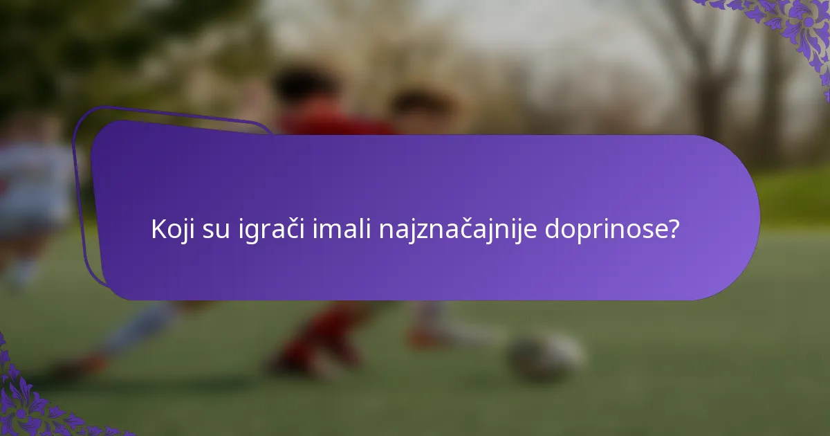 Koji su igrači imali najznačajnije doprinose?
