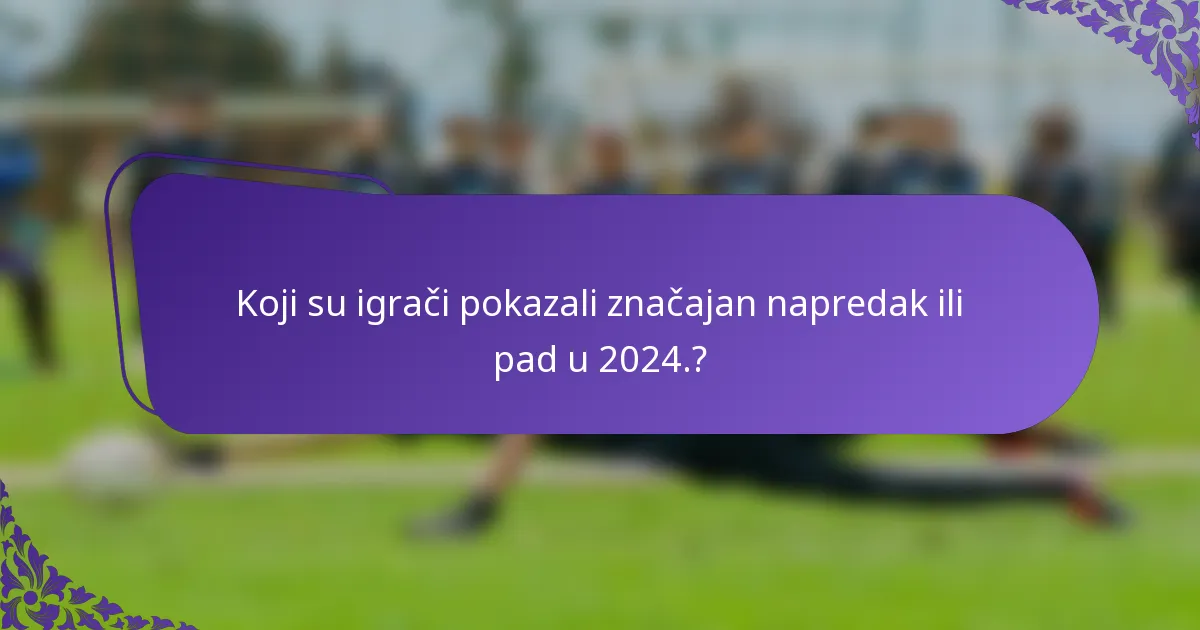 Koji su igrači pokazali značajan napredak ili pad u 2024.?