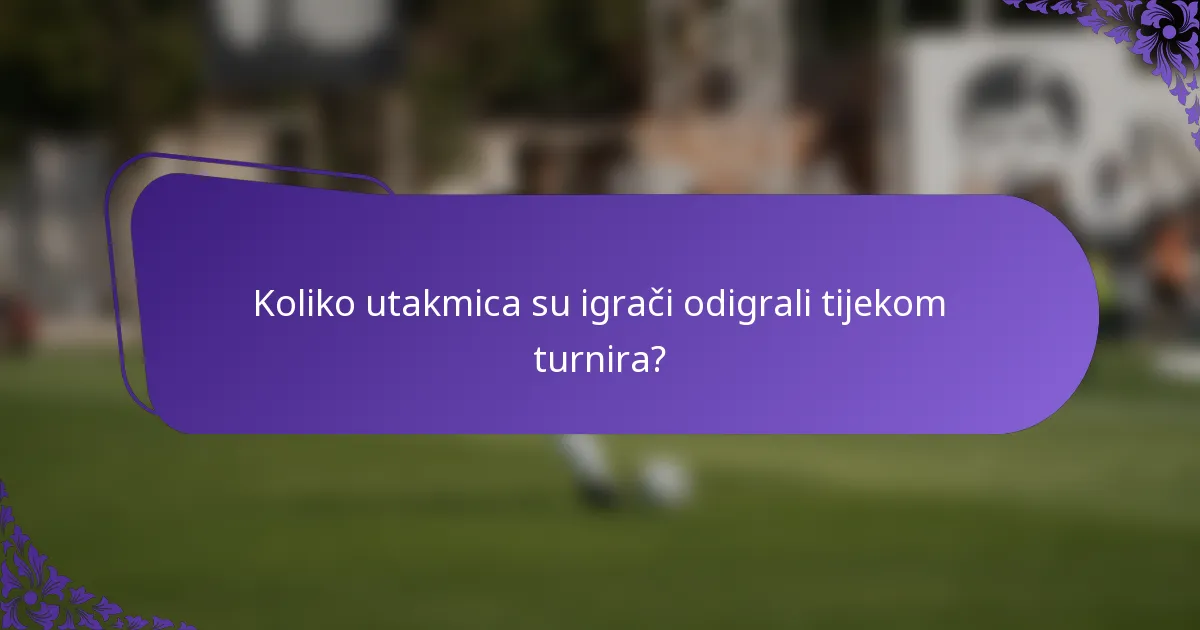 Koliko utakmica su igrači odigrali tijekom turnira?
