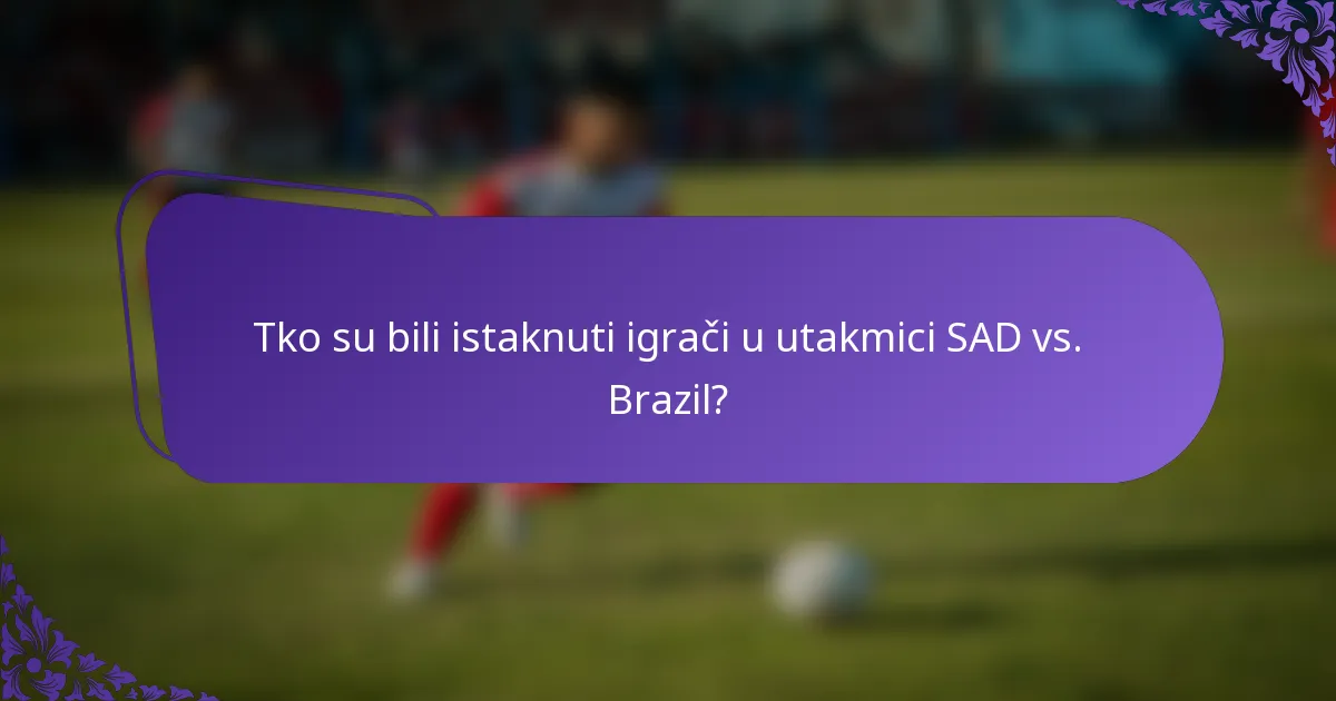 Tko su bili istaknuti igrači u utakmici SAD vs. Brazil?